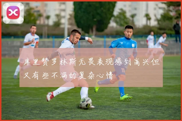 库里赞罗林斯无畏表现感到高兴但又有些不满的复杂心情
