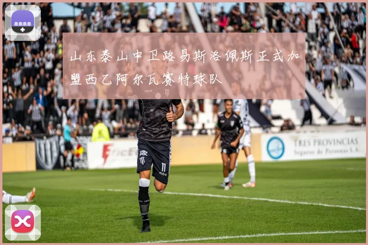 山东泰山中卫路易斯洛佩斯正式加盟西乙阿尔瓦赛特球队