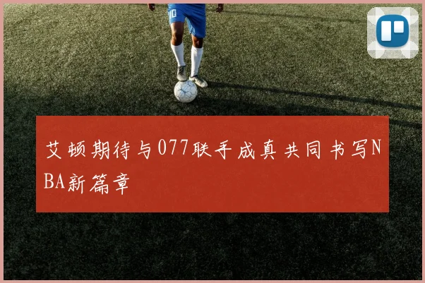 艾顿期待与077联手成真共同书写NBA新篇章
